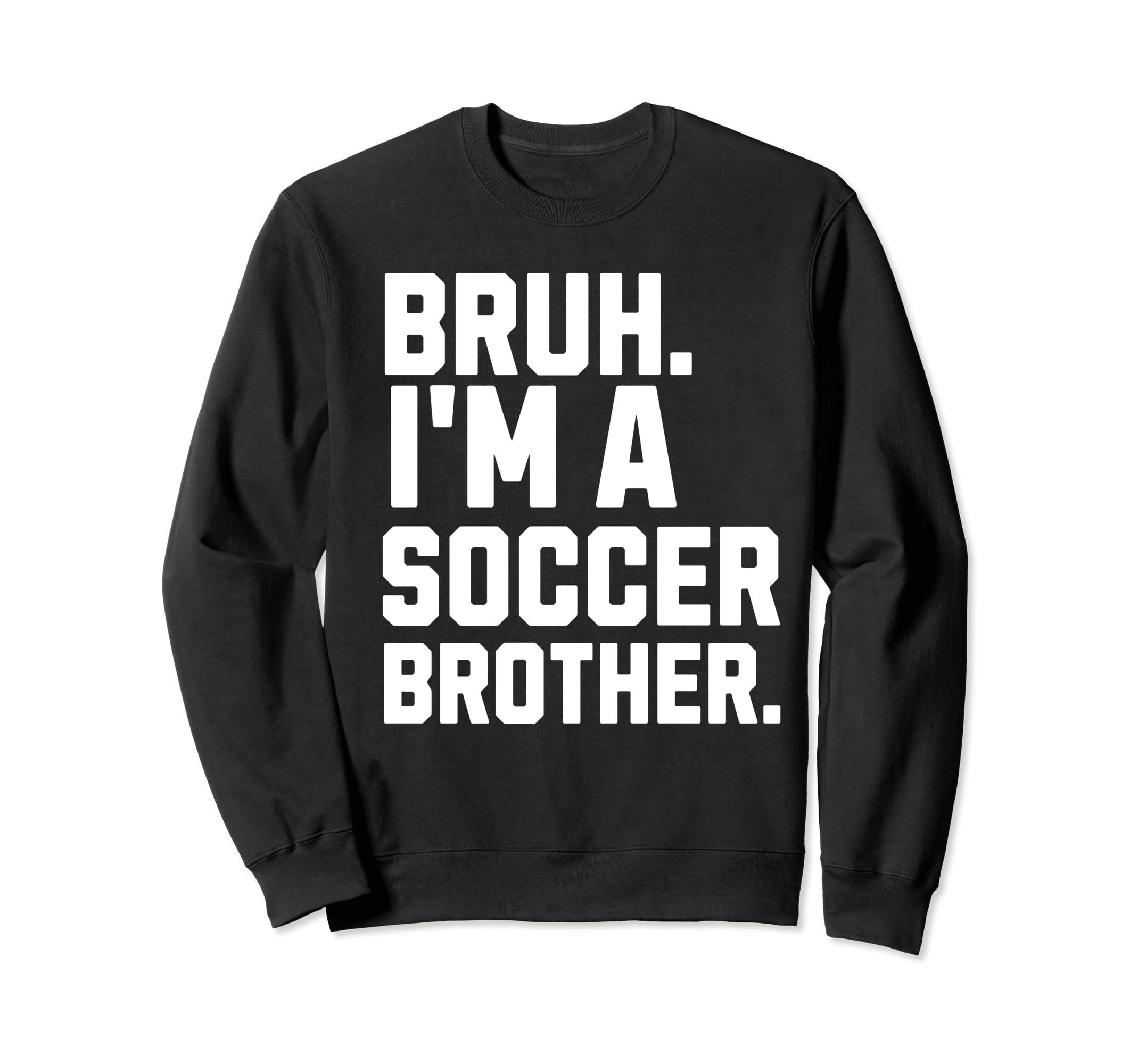 Bruh Soccer Brother Biggest Fan Sweatshirt - Fun Novelty Design Men Women - T-Shirt, Sweatshirt, Hoodie