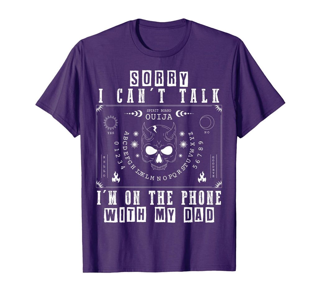 Sorry I Cant Talk Im Phone My Dad Ouija T-Shirt - Novelty Apparel Unisex - T-Shirt, Sweatshirt, Hoodie