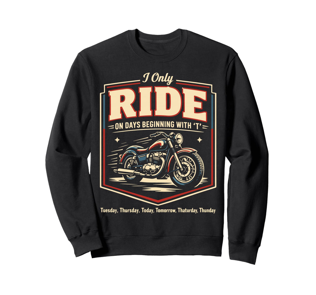 Motorcycle Biker I Only Ride Days Sweatshirt - Custom Art Print Unisex - T-Shirt, Sweatshirt, Hoodie