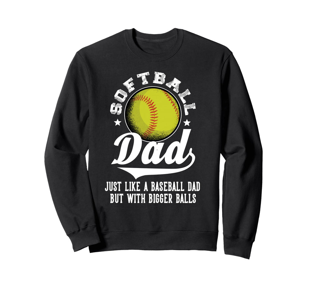 Softball Dad Like Baseball Dad Sweatshirt - Casual Everyday Wear Unisex - T-Shirt, Sweatshirt, Hoodie