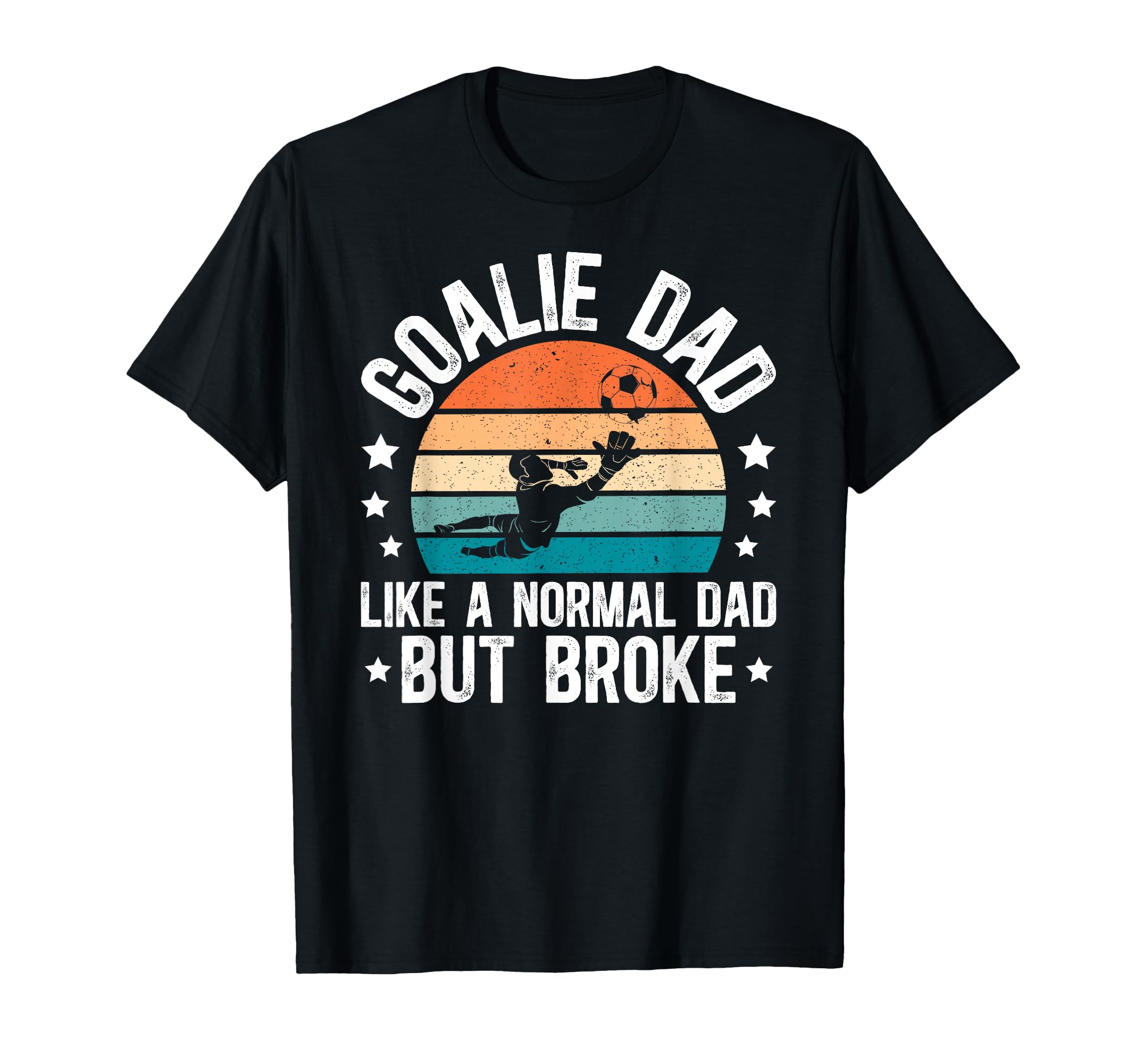 Soccer Goalie Dad Broke Dad Soccer T-Shirt - Trendy Graphic Men Women - T-Shirt, Sweatshirt, Hoodie