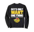 Guys Only Want One Thing Nachos Sweatshirt - Custom Art Print for Adults - T-Shirt, Sweatshirt, Hoodie