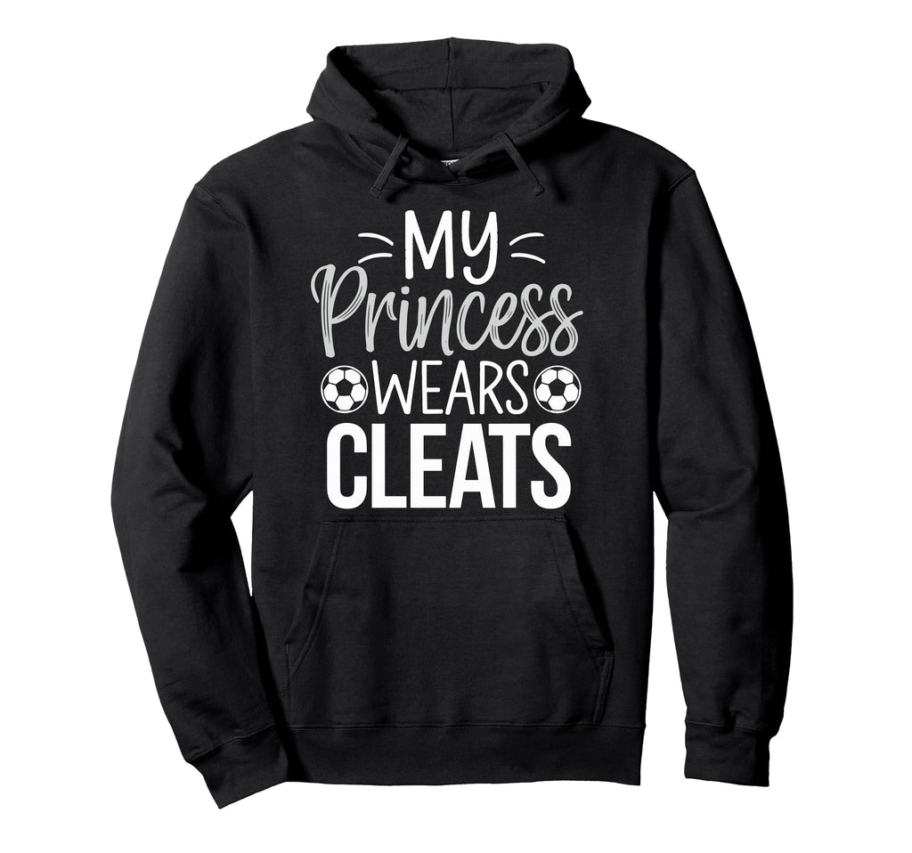 My Princess Wears Cleats Soccer Dad Hoodie - Graphic Print Unisex - T-Shirt, Sweatshirt, Hoodie