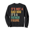 Its Not Dad Bod Its Father Figure Sweatshirt - Graphic Print for Adults - T-Shirt, Sweatshirt, Hoodie