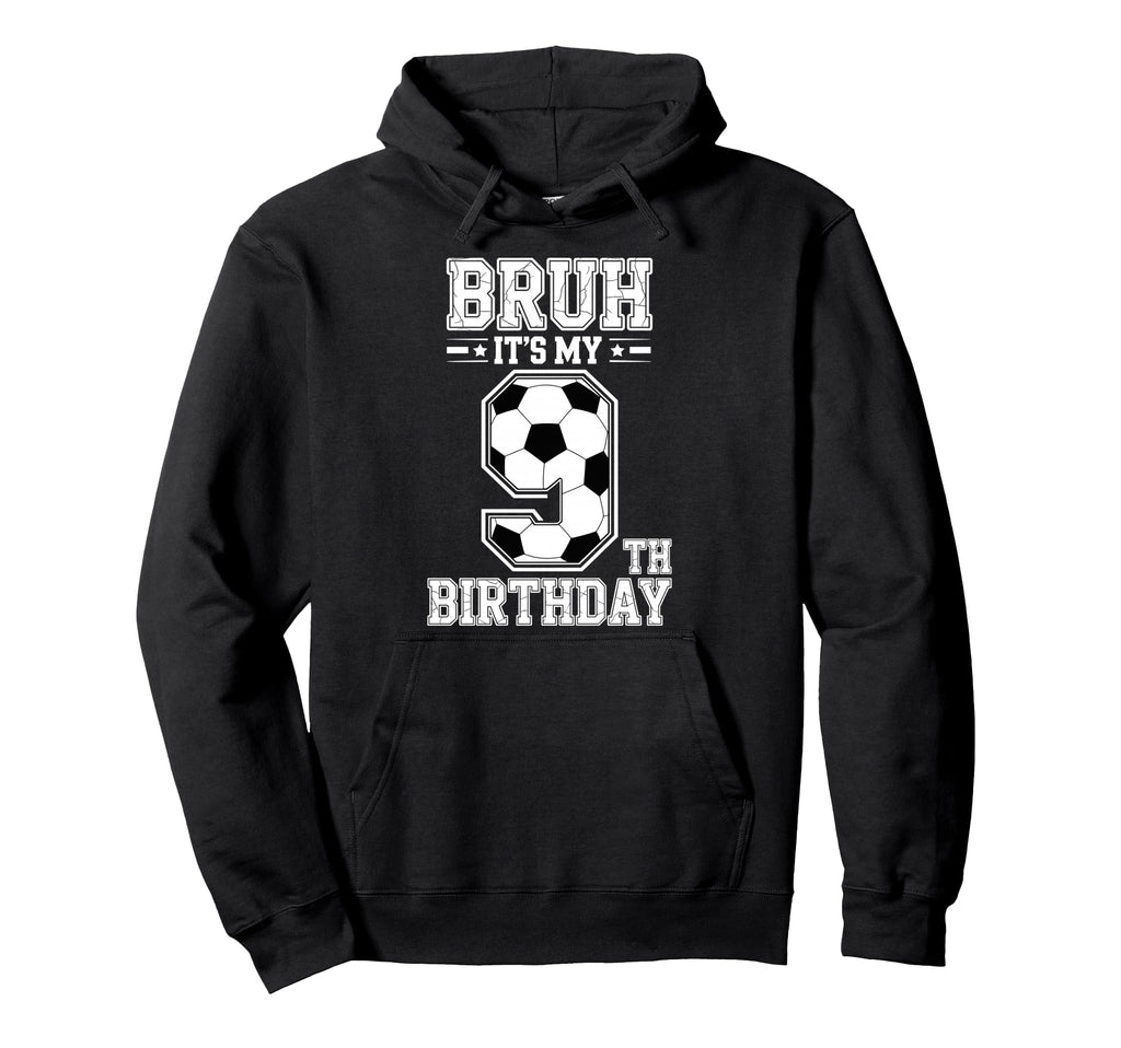 Bruh Its My 9Th Birthday Bday Soccer 9 Hoodie - Unique Graphic Men Women - T-Shirt, Sweatshirt, Hoodie