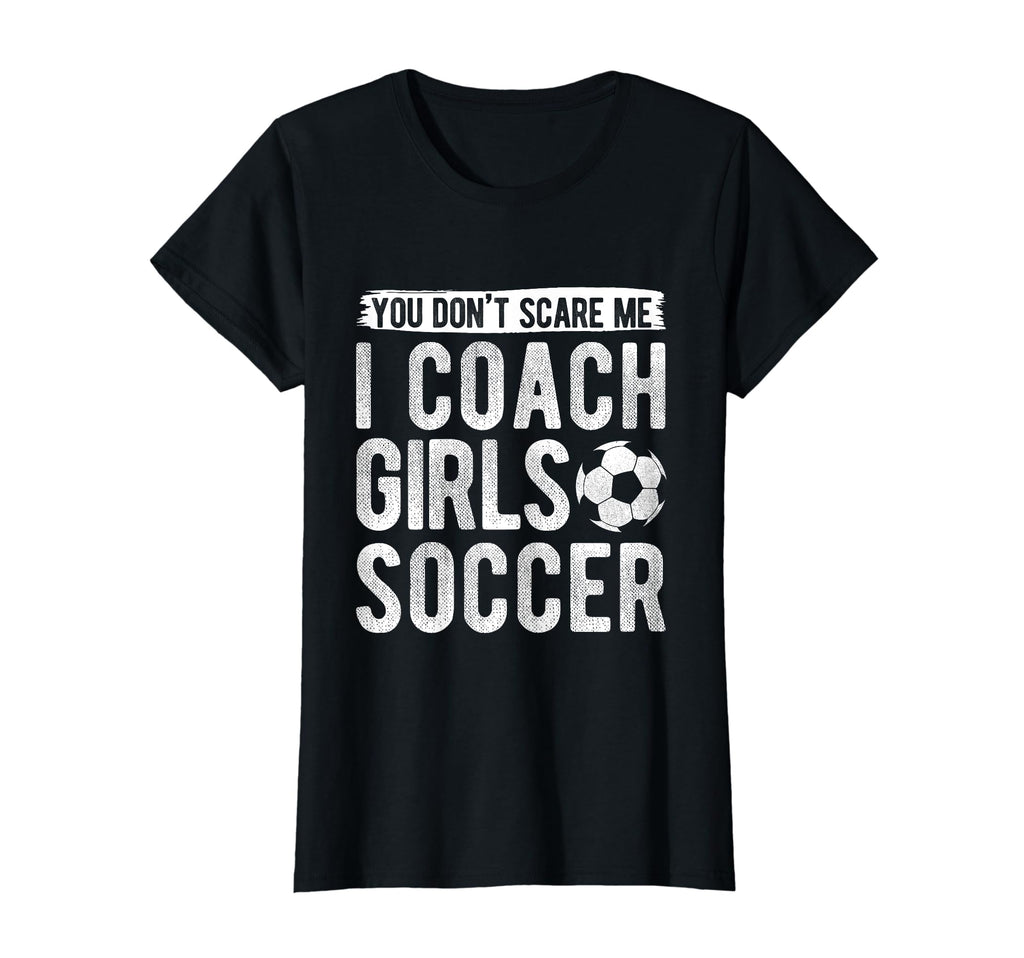 Coaches Gift You Dont Scare Me I T-Shirt - Fun Novelty Design for Adults - T-Shirt, Sweatshirt, Hoodie