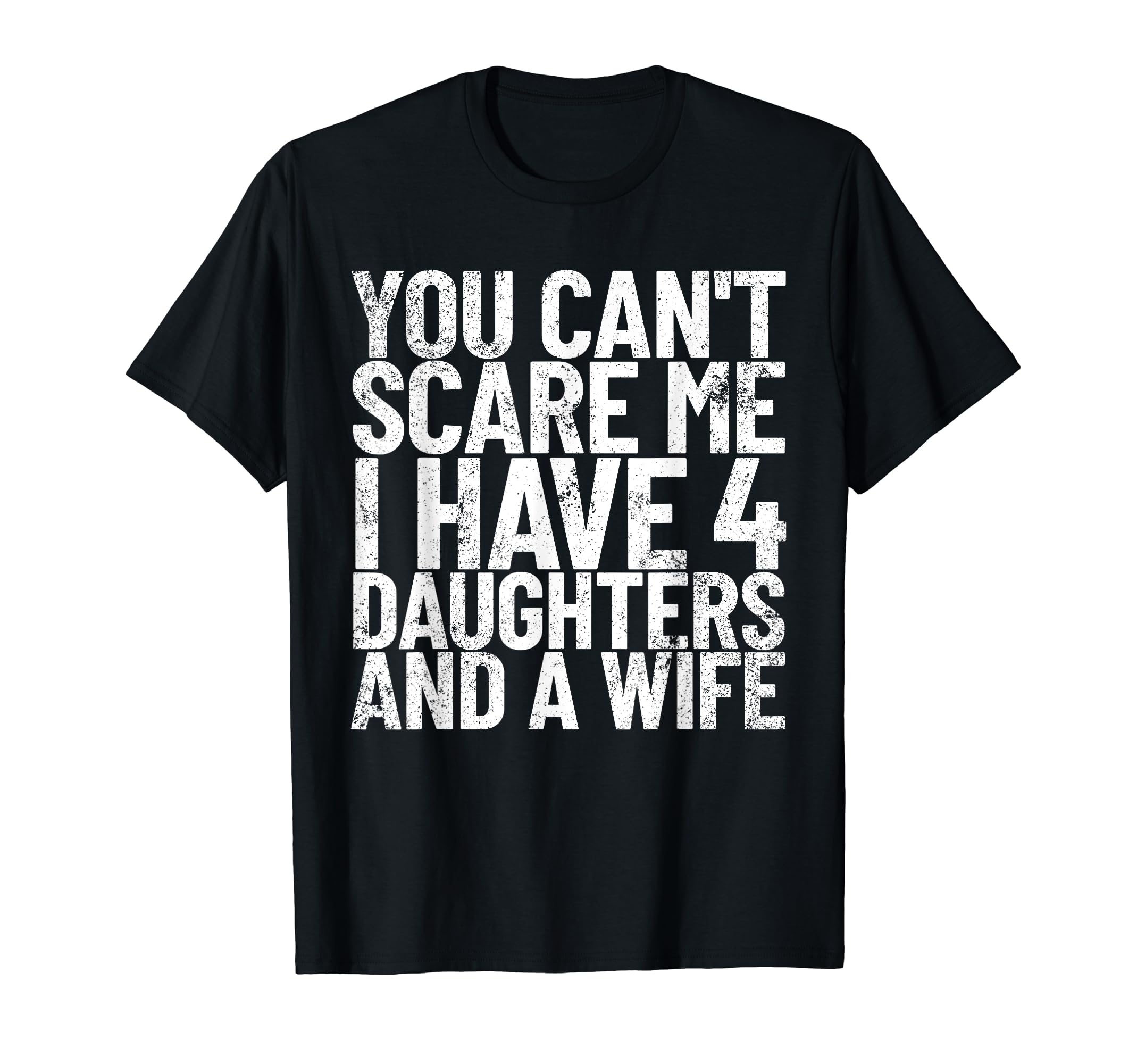 You Cant Scare Me I Have 4 Daughters T-Shirt - Novelty Apparel Men Women - T-Shirt, Sweatshirt, Hoodie