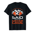Sports Gifts Sorry What I Said Soccer T-Shirt - Unique Graphic for Adults - T-Shirt, Sweatshirt, Hoodie