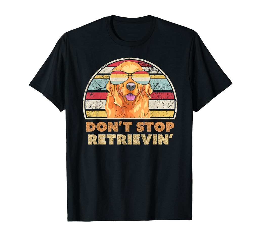 Dont Stop Retrieving Golden T-Shirt - Fun Novelty Design Men Women - T-Shirt, Sweatshirt, Hoodie