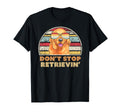 Dont Stop Retrieving Golden T-Shirt - Fun Novelty Design Men Women - T-Shirt, Sweatshirt, Hoodie