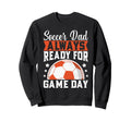 Always Ready Game Day Soccer Dad Sweatshirt - Fun Novelty Design Unisex - T-Shirt, Sweatshirt, Hoodie