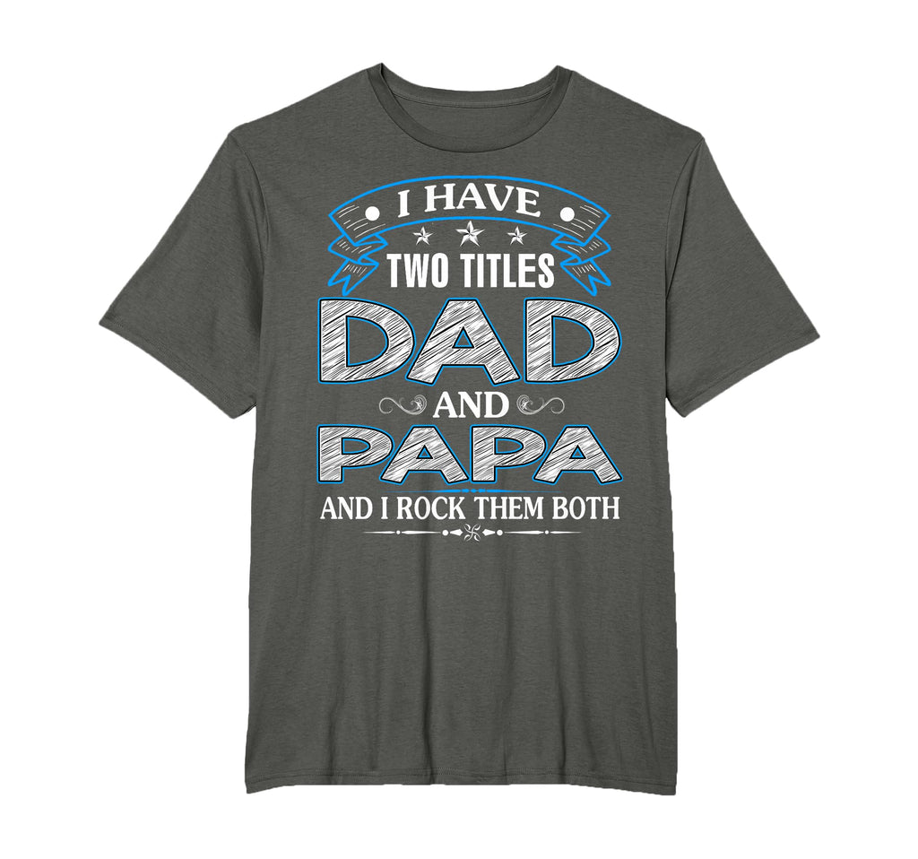 I Have Two Titles Dad And Papa Funny T-Shirt - Custom Art Print Unisex - T-Shirt, Sweatshirt, Hoodie
