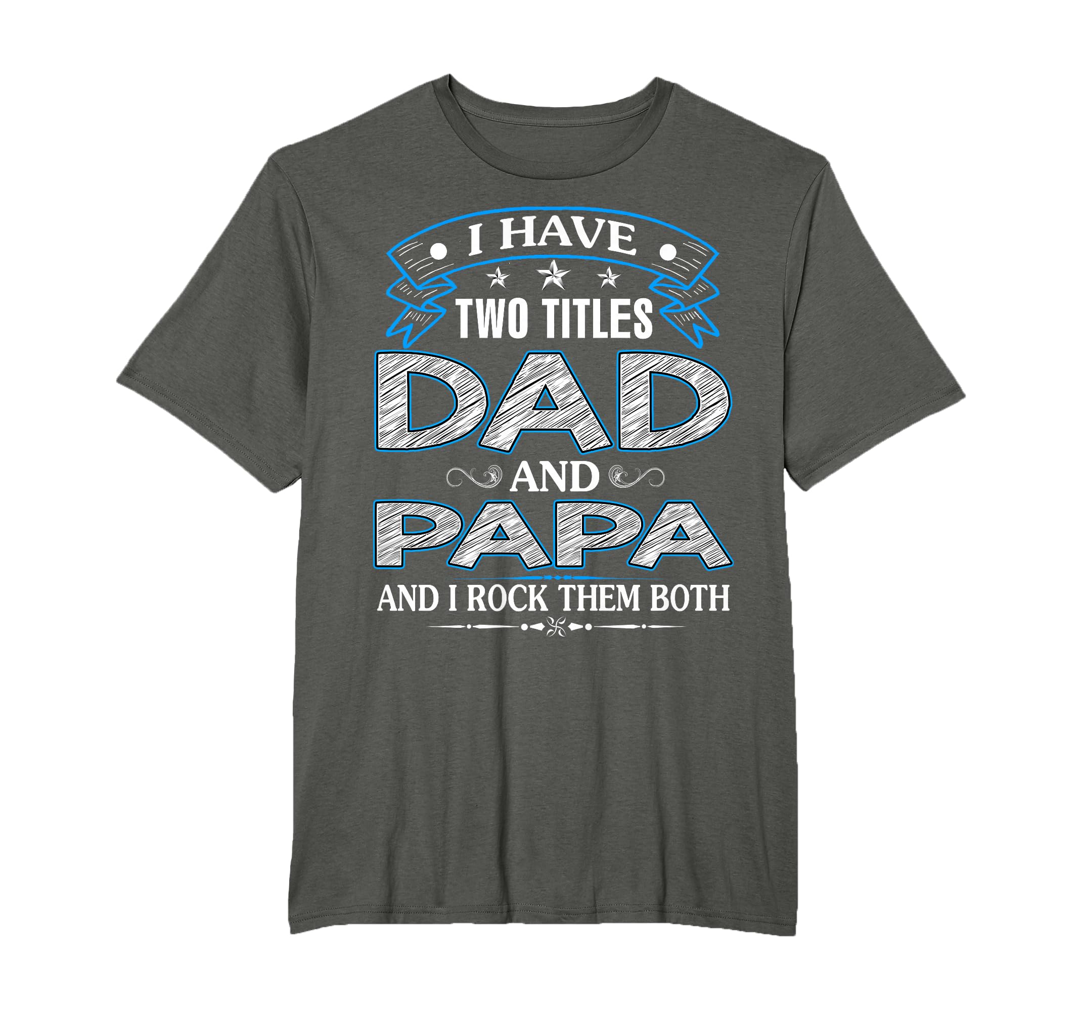 I Have Two Titles Dad And Papa Funny T-Shirt - Custom Art Print Unisex - T-Shirt, Sweatshirt, Hoodie