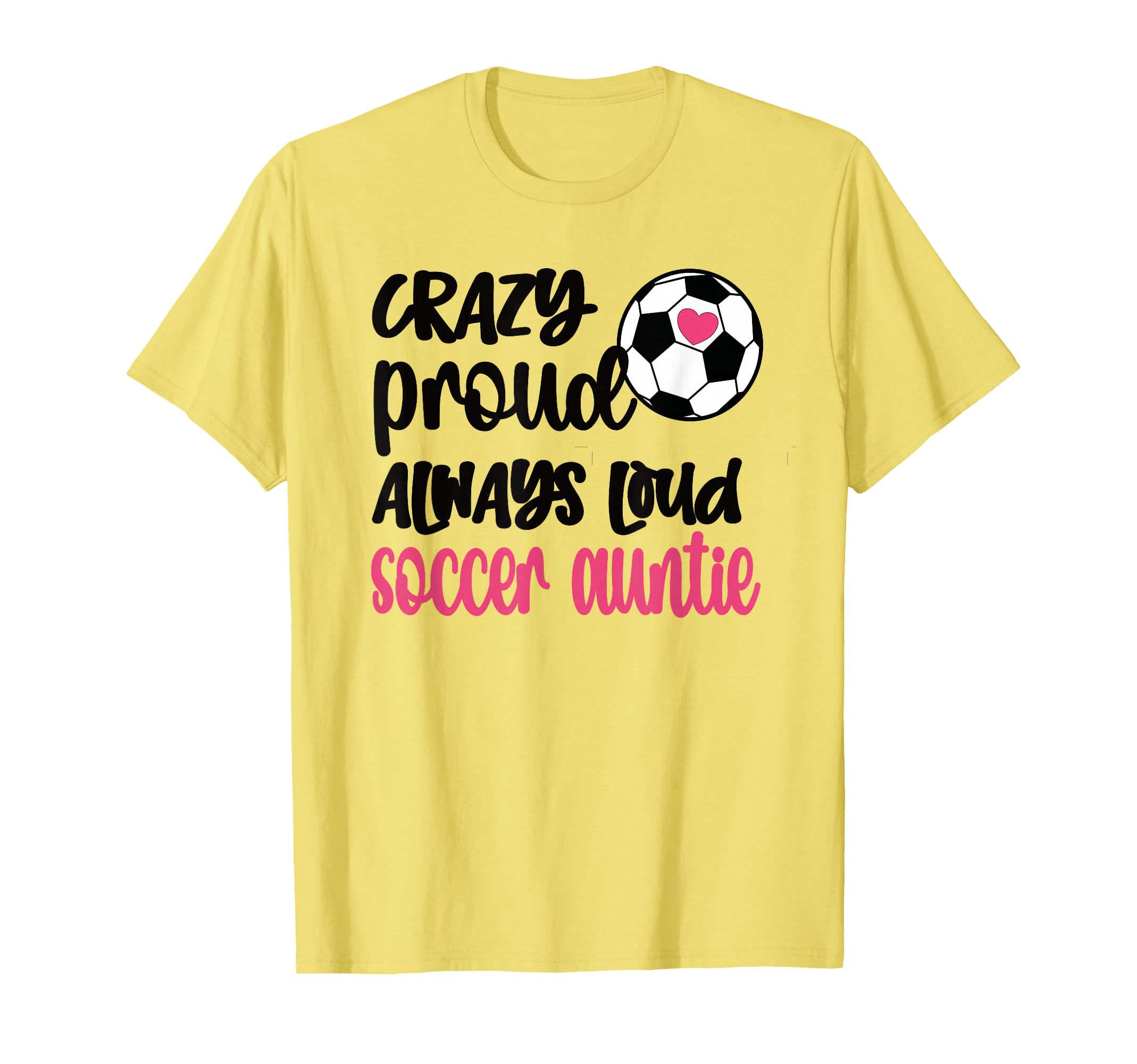 Crazy Proud Always Loud Soccer Auntie T-Shirt - Novelty Apparel Men Women - T-Shirt, Sweatshirt, Hoodie