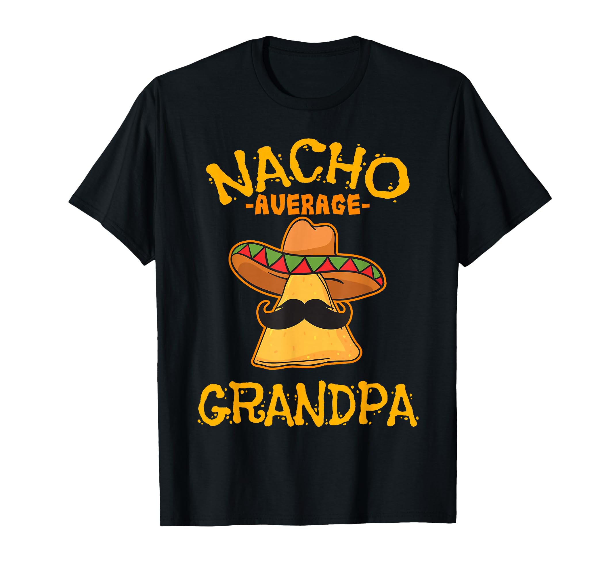 Nacho Average Grandpa Mexican Dish T-Shirt - Minimalist Print Unisex - T-Shirt, Sweatshirt, Hoodie