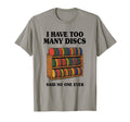 I Have Too Many Discs Dad Disc Golf T-Shirt - Casual Everyday Wear Unisex - T-Shirt, Sweatshirt, Hoodie