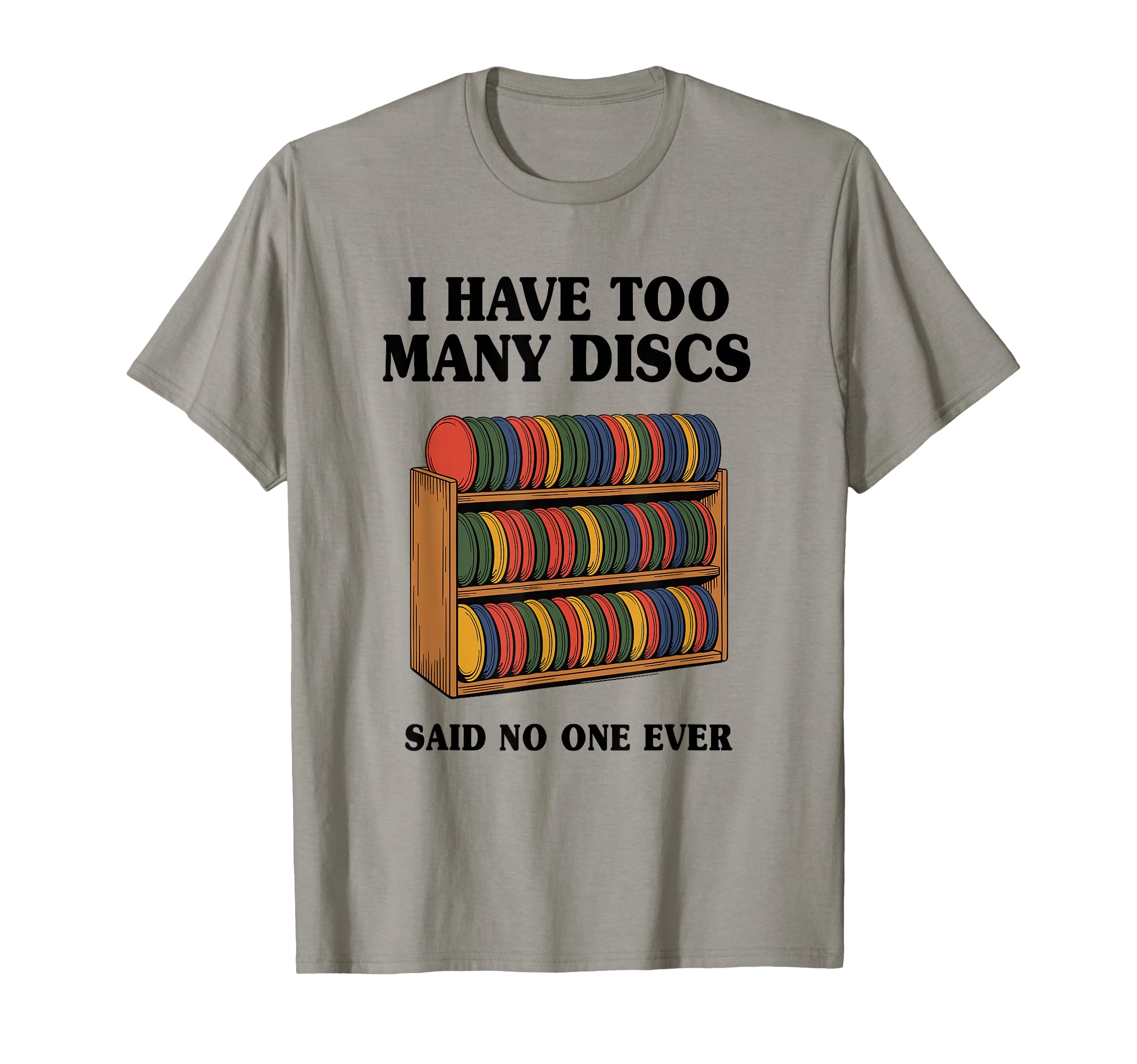 I Have Too Many Discs Dad Disc Golf T-Shirt - Casual Everyday Wear Unisex - T-Shirt, Sweatshirt, Hoodie