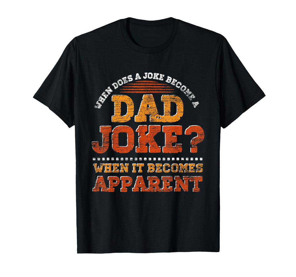 Funny Daddy Puns When Does Joke Become Dad T-Shirt - Graphic Print Unisex - T-Shirt, Sweatshirt, Hoodie