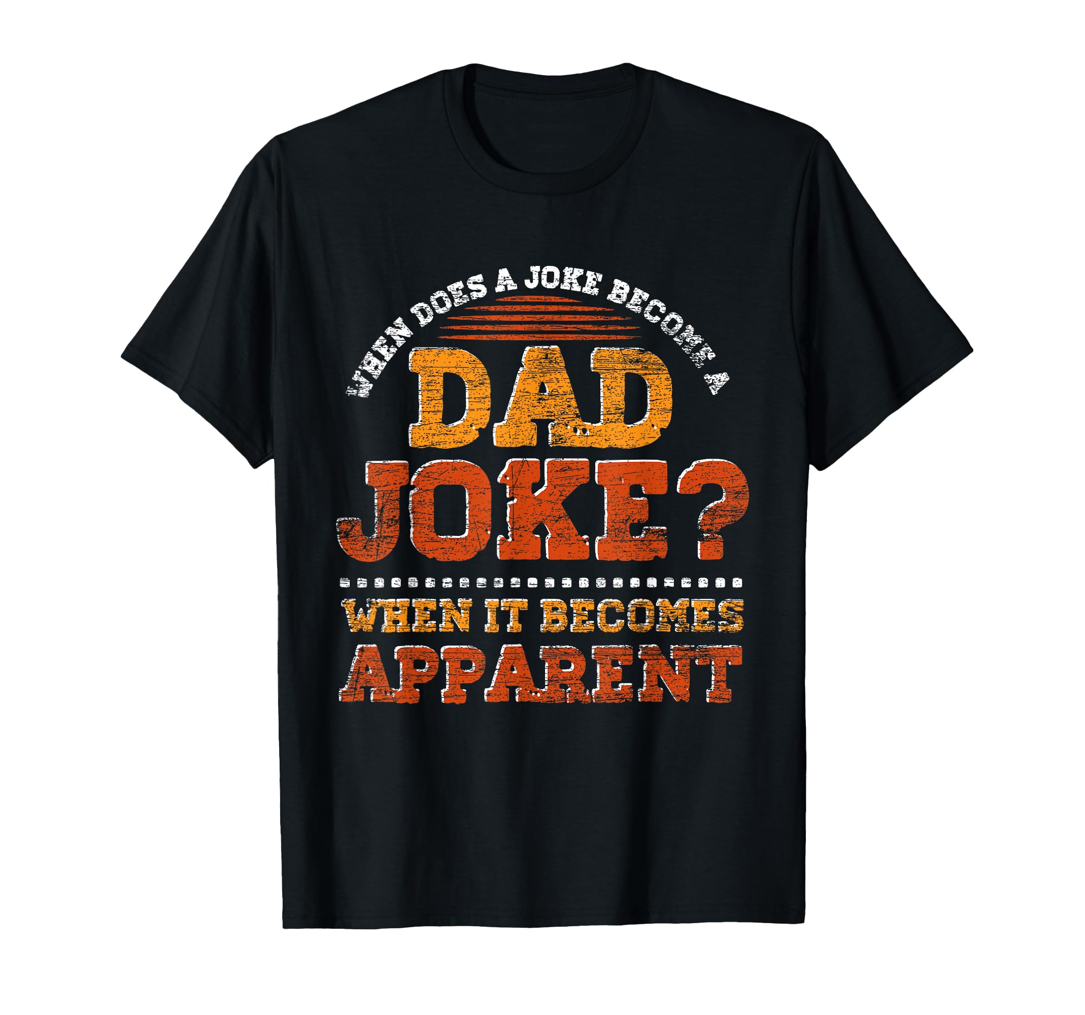 Funny Daddy Puns When Does Joke Become Dad T-Shirt - Graphic Print Unisex - T-Shirt, Sweatshirt, Hoodie