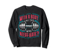 Body Like This Who Needs Hair Funny Sweatshirt - Novelty Apparel Unisex - T-Shirt, Sweatshirt, Hoodie