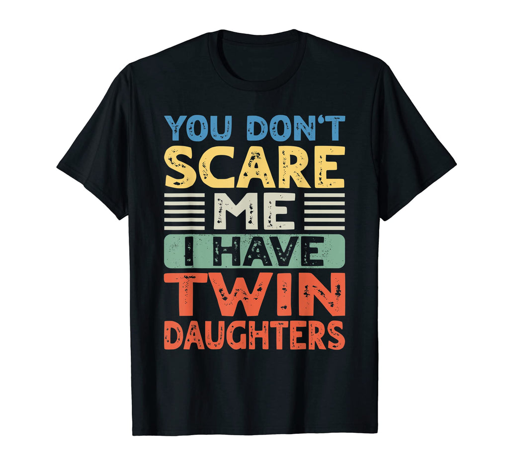 You Dont Scare Me I Have Twin Daughters T-Shirt - Unique Graphic Men Women - T-Shirt, Sweatshirt, Hoodie
