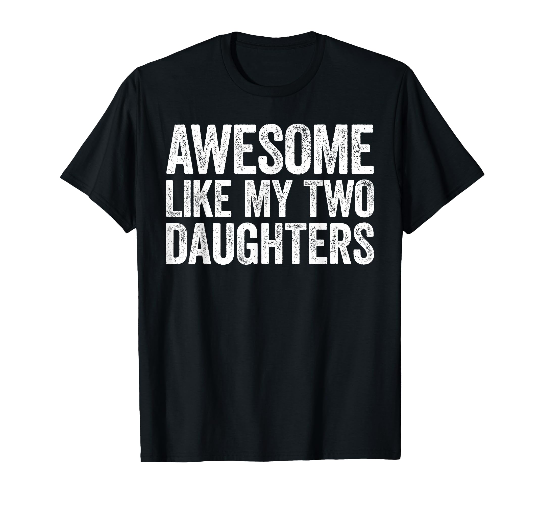 Awesome Like My Two Daughters Dad T-Shirt - Novelty Apparel for Adults - T-Shirt, Sweatshirt, Hoodie