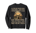 Only Best Can Still Go Hunting Their Sweatshirt - Graphic Print Unisex - T-Shirt, Sweatshirt, Hoodie