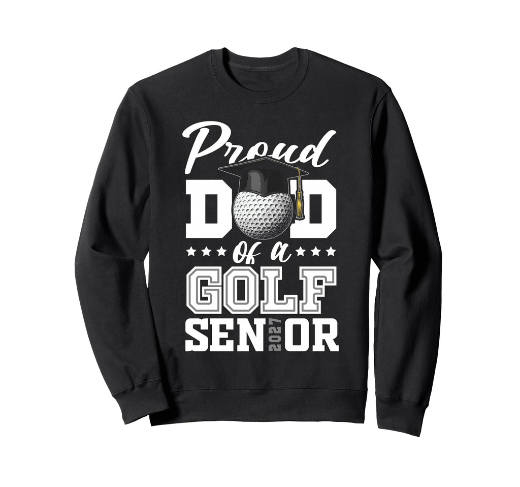 Proud Dad Golf Senior 2027 Sweatshirt - Aesthetic Graphic for Adults - T-Shirt, Sweatshirt, Hoodie