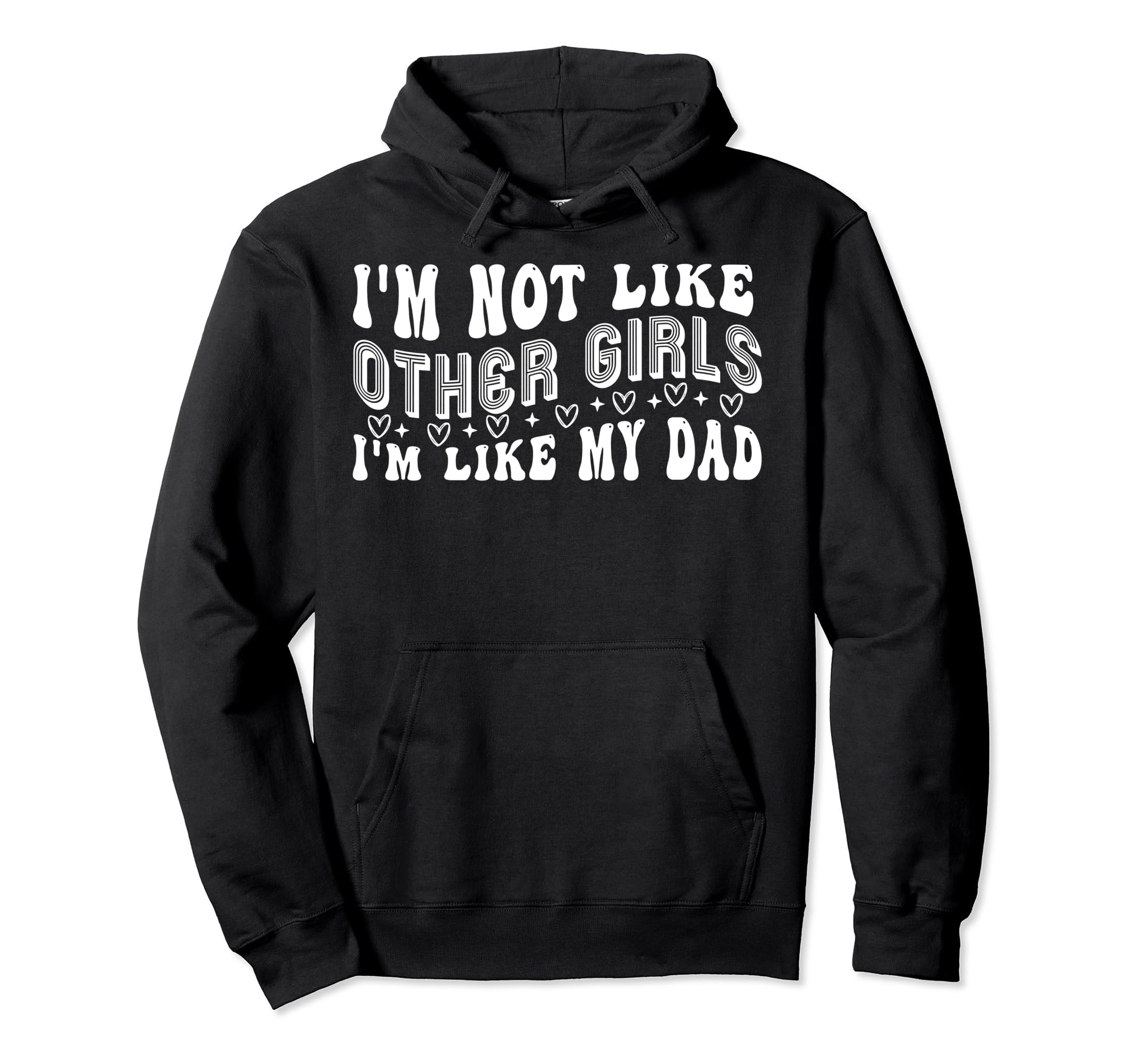 Im Not Like Other Im Like My Dad Hoodie - Fun Novelty Design Men Women - T-Shirt, Sweatshirt, Hoodie