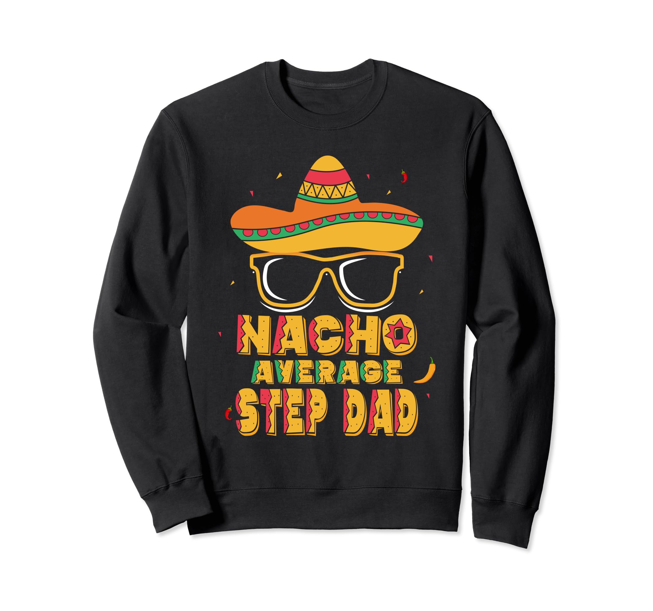 Nacho Average Step Dad Funny Sweatshirt - Casual Everyday Wear Unisex - T-Shirt, Sweatshirt, Hoodie