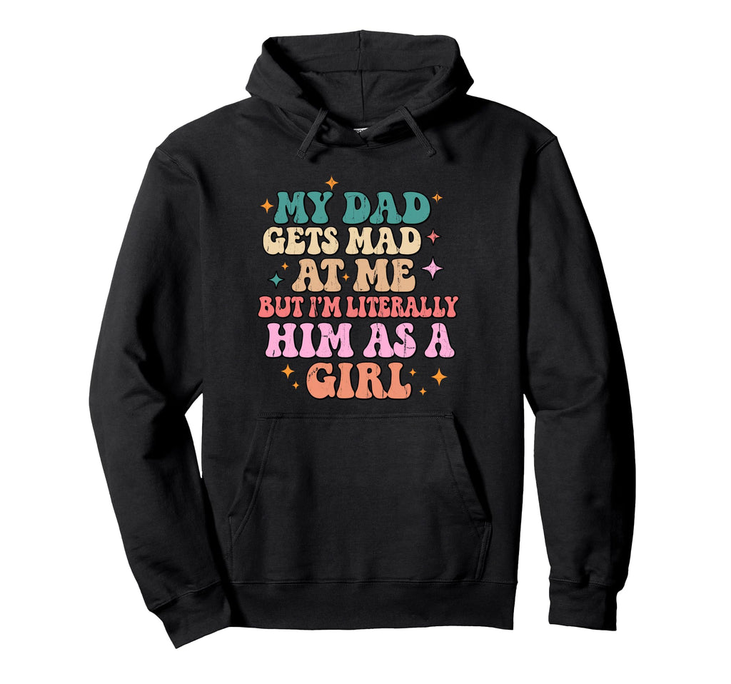 My Dad Gets Mad Me But Im Literally Him Hoodie - Trendy Graphic for Adults - T-Shirt, Sweatshirt, Hoodie