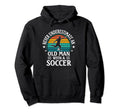 Funny Never Underestimate Old Soccer Hoodie - Aesthetic Graphic Unisex - T-Shirt, Sweatshirt, Hoodie