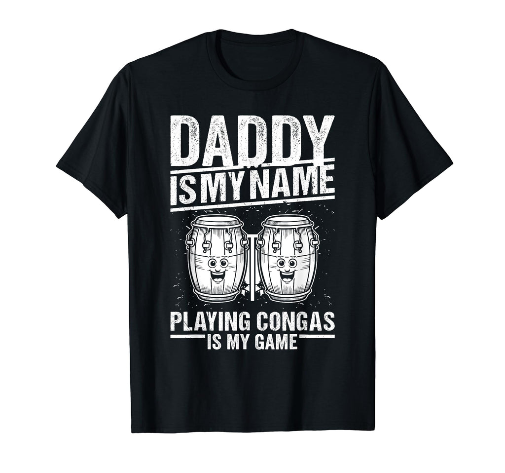 Daddy Is My Name Playing Congas Is My T-Shirt - Novelty Apparel for Adults - T-Shirt, Sweatshirt, Hoodie