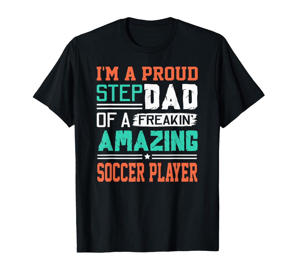 Proud Stepdad Freakin Awesome Soccer T-Shirt - Casual Everyday Wear Unisex - T-Shirt, Sweatshirt, Hoodie