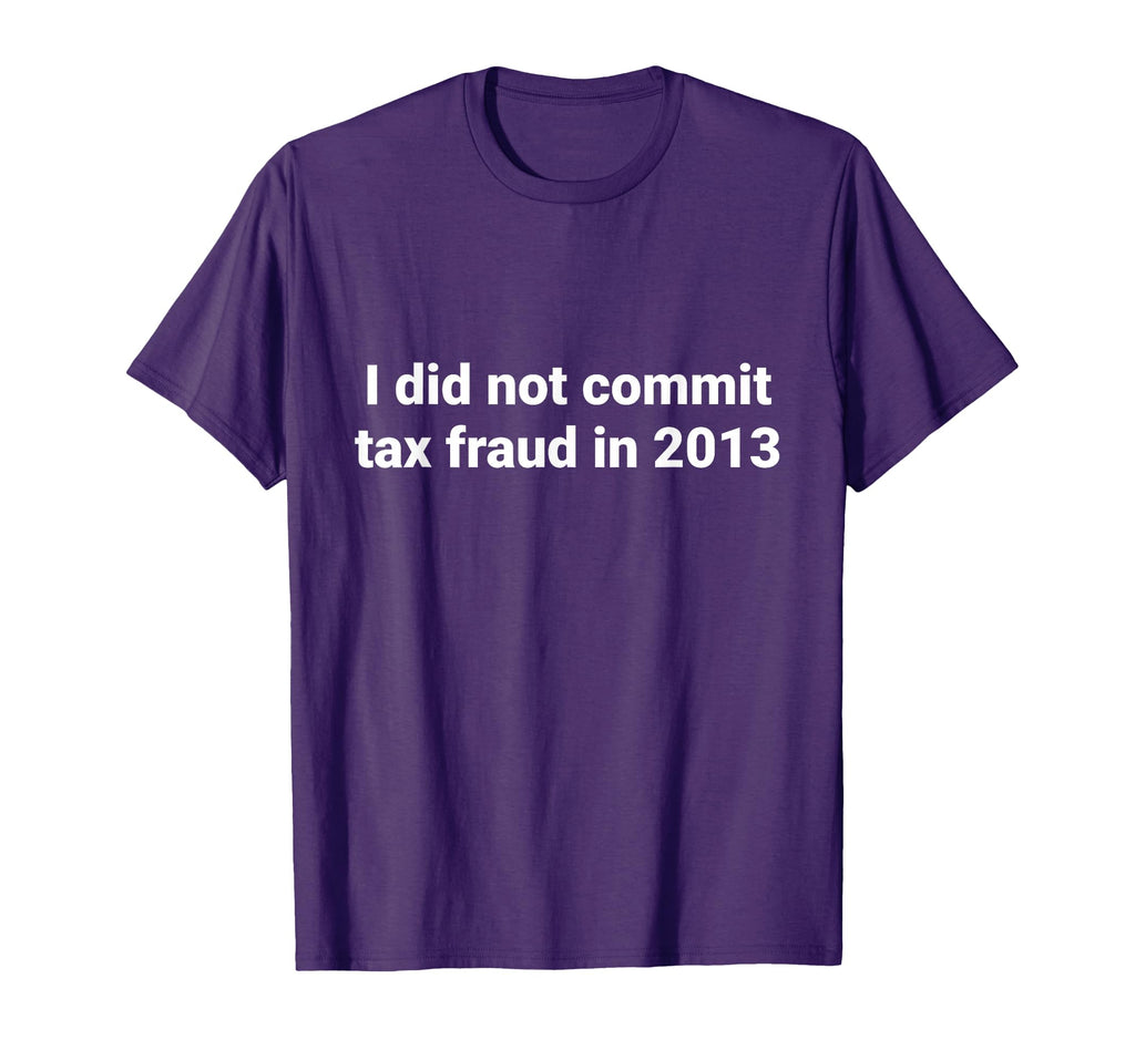 Tax I Did Not Commit Tax Fraud 2013 T-Shirt - Custom Art Print for Adults - T-Shirt, Sweatshirt, Hoodie