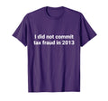 Tax I Did Not Commit Tax Fraud 2013 T-Shirt - Custom Art Print for Adults - T-Shirt, Sweatshirt, Hoodie