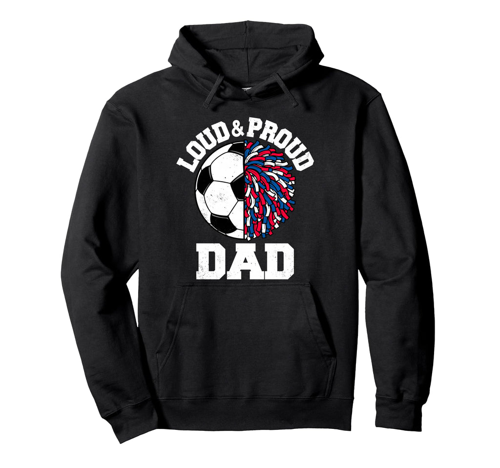 Loud Proud Soccer Cheerleader Dad Funny Hoodie - Fun Novelty Design Unisex - T-Shirt, Sweatshirt, Hoodie