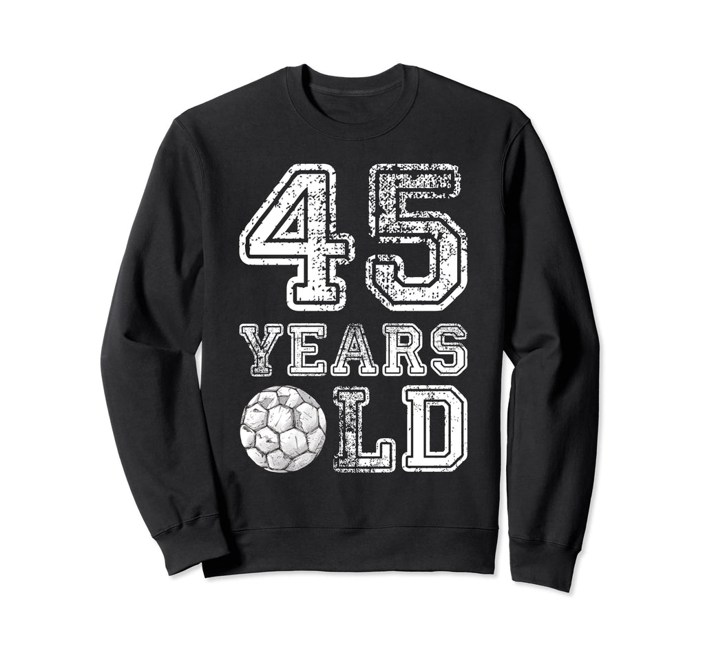 45 Years Old Soccer Sports Birthday Sweatshirt - Trendy Graphic Unisex - T-Shirt, Sweatshirt, Hoodie