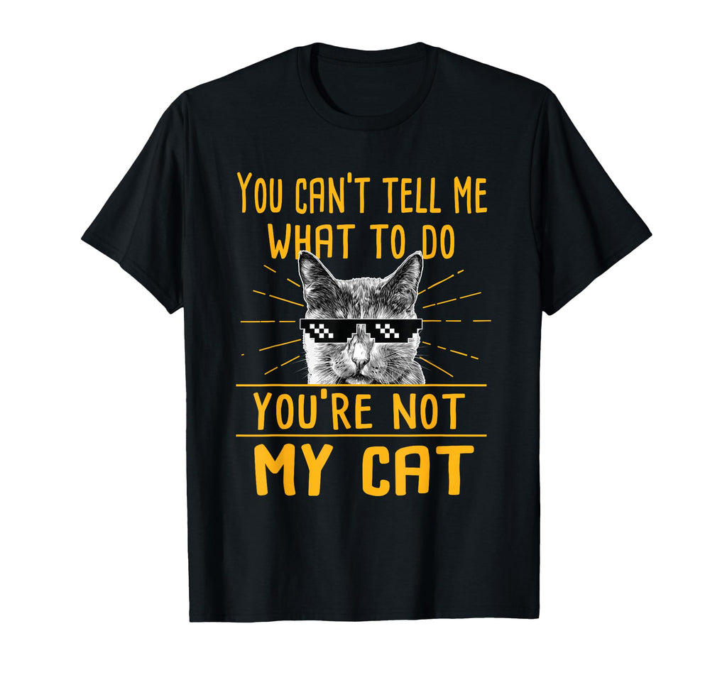 You Cant Tell Me What To Do Funny Cat T-Shirt - Custom Art Print Unisex - T-Shirt, Sweatshirt, Hoodie