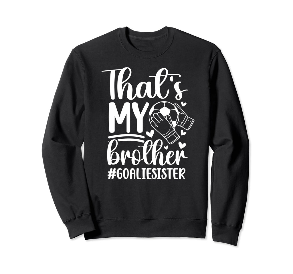 Proud Soccer Goalie Sister Sweatshirt - Fun Novelty Design for Adults - T-Shirt, Sweatshirt, Hoodie