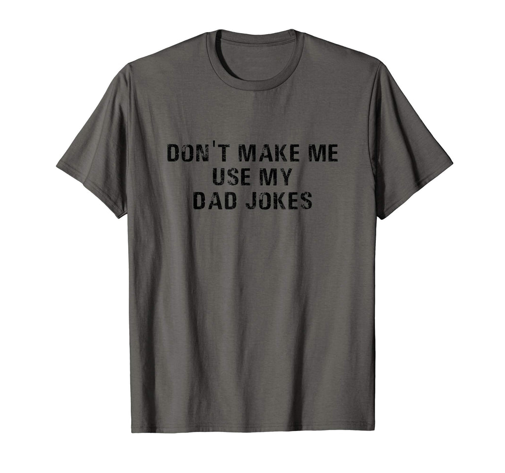 Dont Make Me Use My Dad Jokes T-Shirt - Fun Novelty Design for Adults - T-Shirt, Sweatshirt, Hoodie