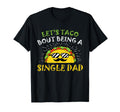 Funny Lets Taco About Beeing Single Dad T-Shirt - Streetwear Style Unisex - T-Shirt, Sweatshirt, Hoodie