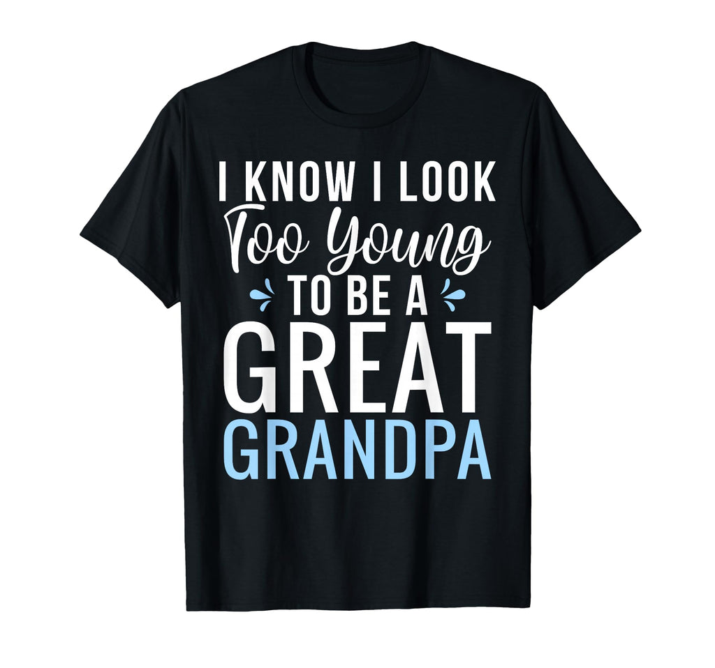 I Know I Too Young To Be Great Grandpa T-Shirt - Novelty Apparel for Adults - T-Shirt, Sweatshirt, Hoodie