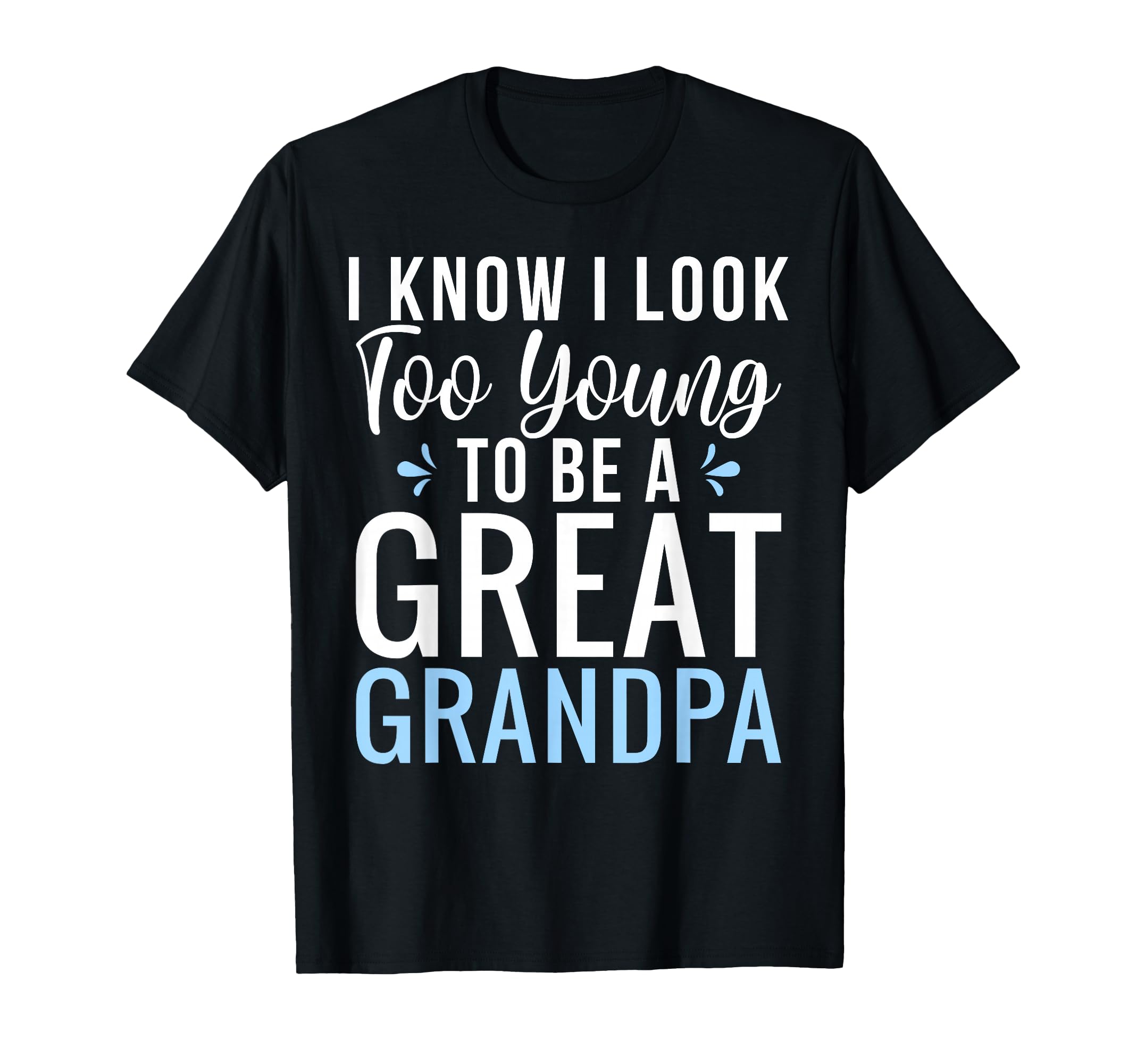 I Know I Too Young To Be Great Grandpa T-Shirt - Novelty Apparel for Adults - T-Shirt, Sweatshirt, Hoodie