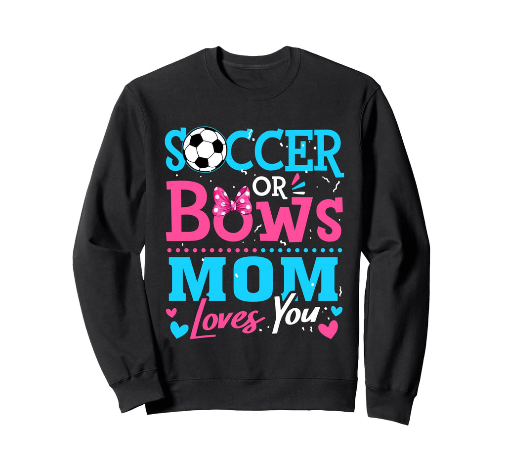 Soccer Or Bows Mom Loves You Gender Sweatshirt - Graphic Print Unisex - T-Shirt, Sweatshirt, Hoodie