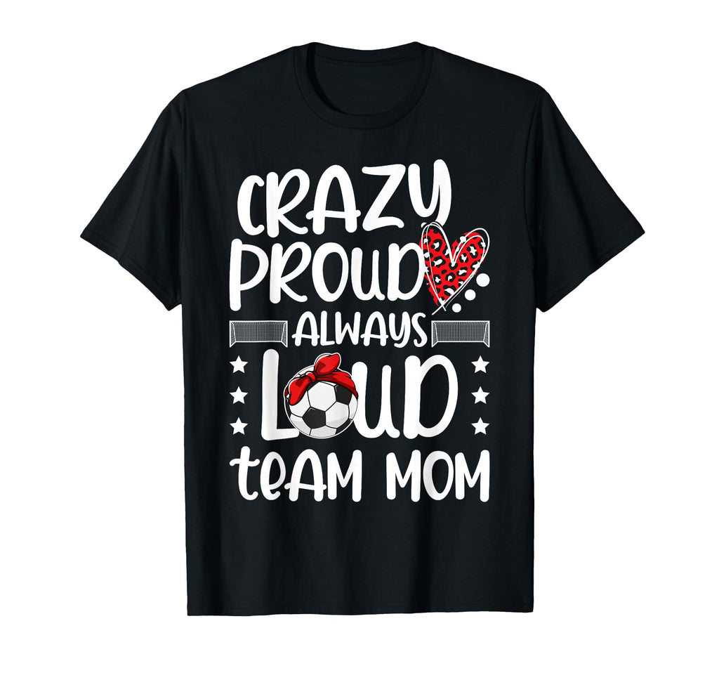 Crazy Proud Soccer Team Mom Soccer T-Shirt - Trendy Graphic for Adults - T-Shirt, Sweatshirt, Hoodie