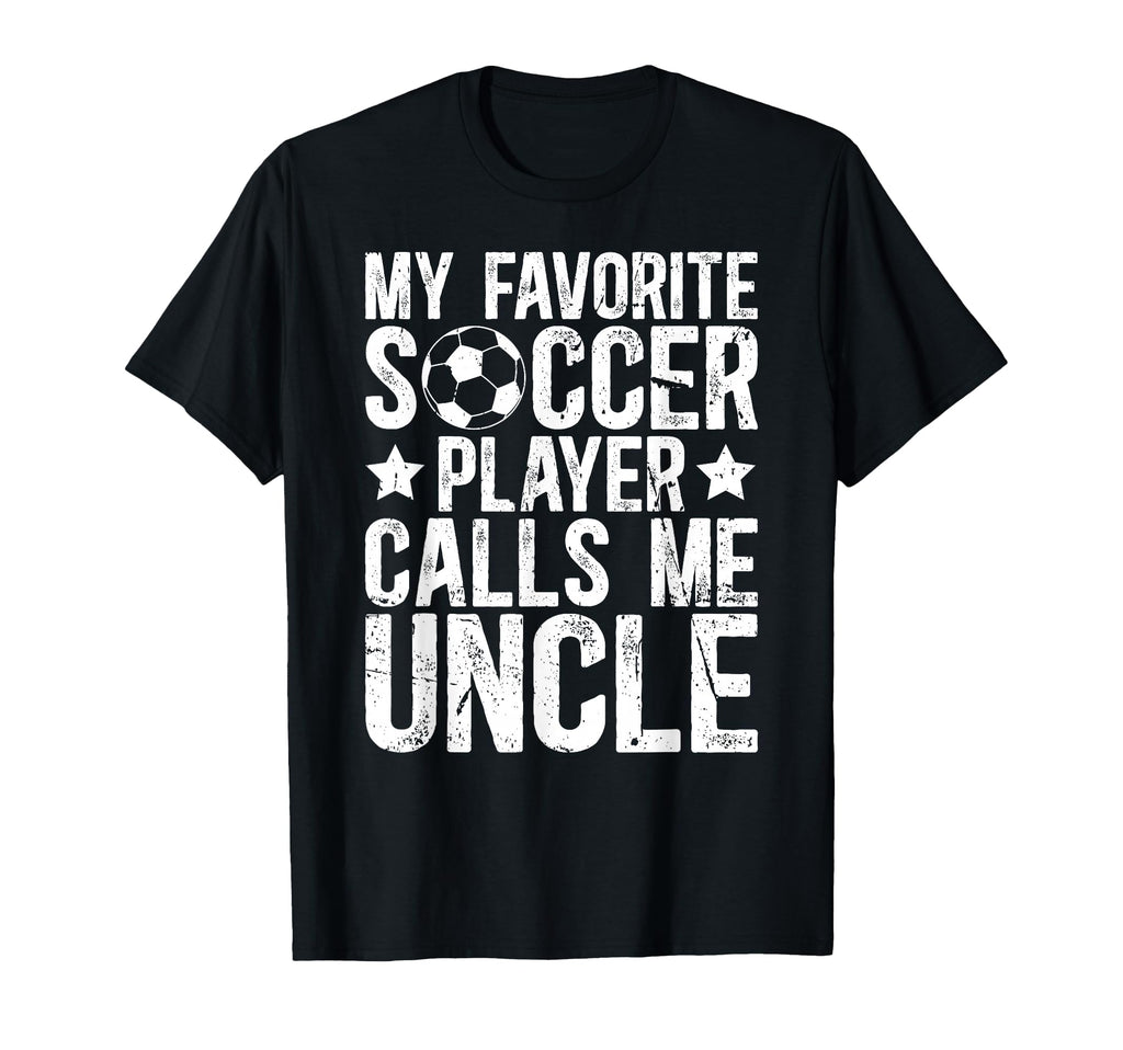 My Favorite Soccer Player Uncle Soccer T-Shirt - Unique Graphic Men Women - T-Shirt, Sweatshirt, Hoodie