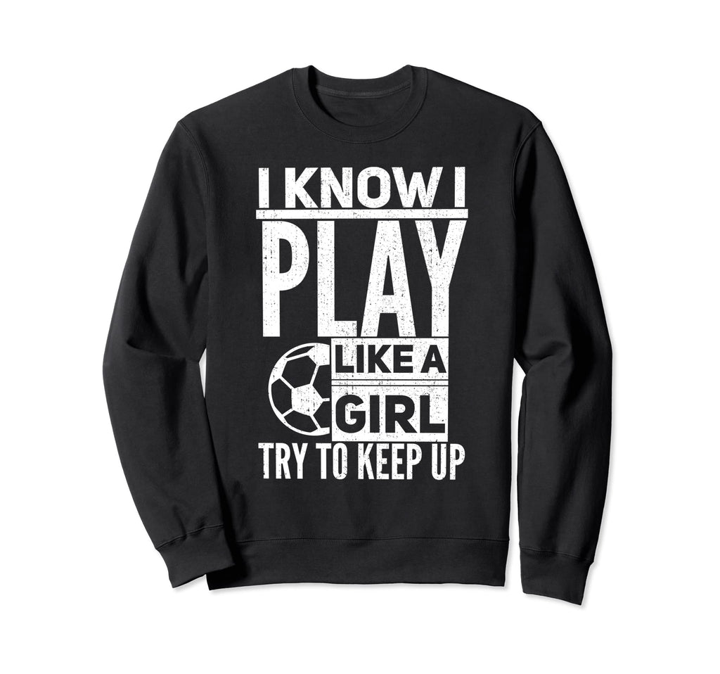 I Know I Play Like Try To Keep Sweatshirt - Casual Everyday Wear Men Women - T-Shirt, Sweatshirt, Hoodie