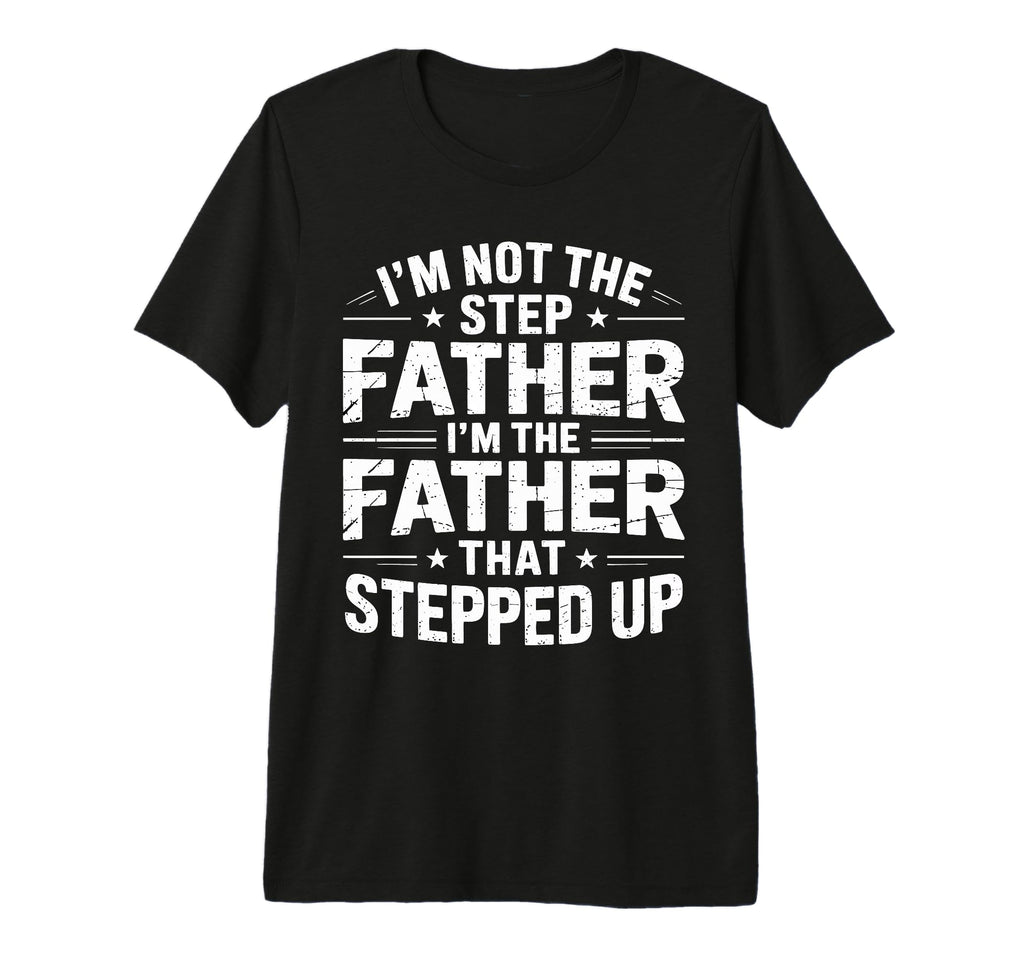 Not Step Father Stepped Up Funny Fathers T-Shirt - Graphic Print Unisex - T-Shirt, Sweatshirt, Hoodie