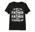 Not Step Father Stepped Up Funny Fathers T-Shirt - Graphic Print Unisex - T-Shirt, Sweatshirt, Hoodie